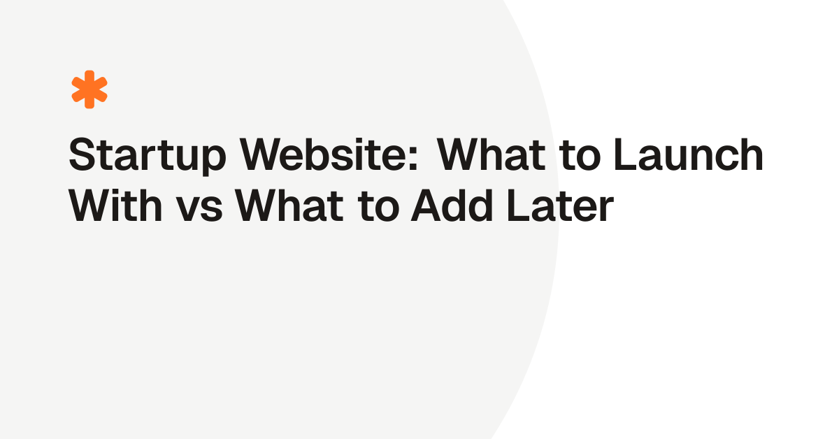 Startup Website: What to Launch With vs What to Add Later